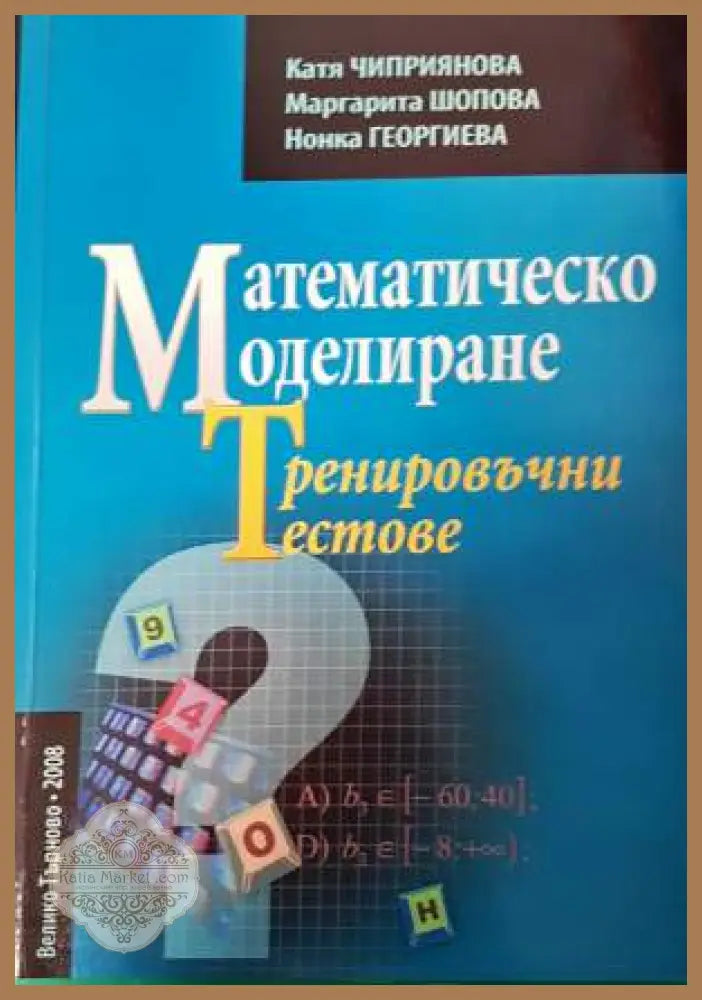 Математическо моделиране. Тренировъчни тестове - Катя Чиприянова Маргарита Шопова Нонка Георгиева - Книга