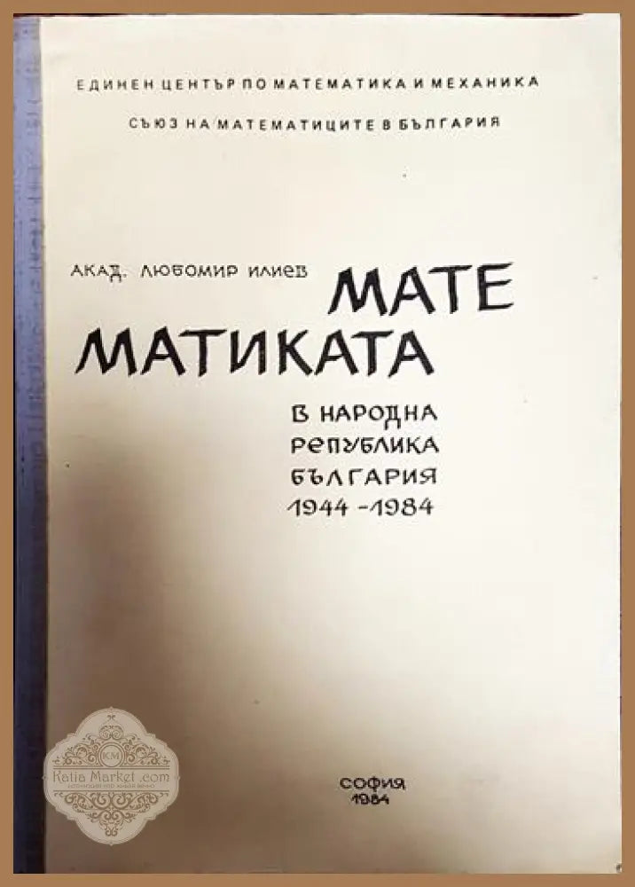Математиката в Народна република България 1944-1984 - Любомир Илиев - Книги