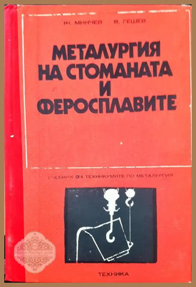 Метарлургия на стоманат и феросплавите - Ж. Минчев В. Гешев - Книги