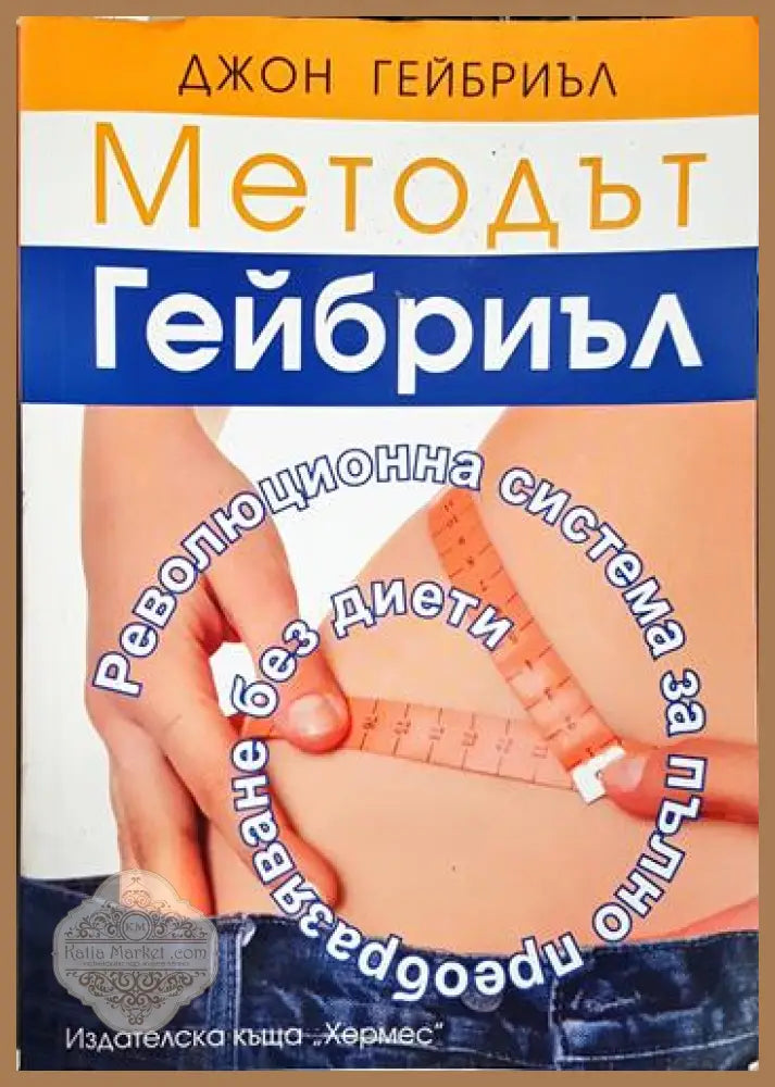 Методът Гейбриъл - Революционна система за пълно преобразяване без диети - Джон Гейбриъл - Книга