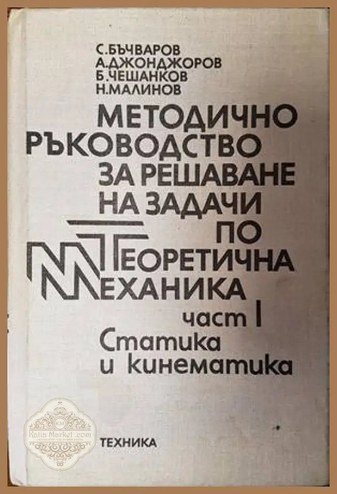 Методическо ръководство за решаване на задачи по теоретична механика. Част 1: Статика и кинематика - С. Бъчваров А.
