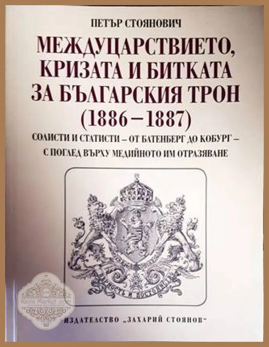 Междуцарствието кризата и битката за българския трон (1886-1887) - Петър Стоянович - Книги