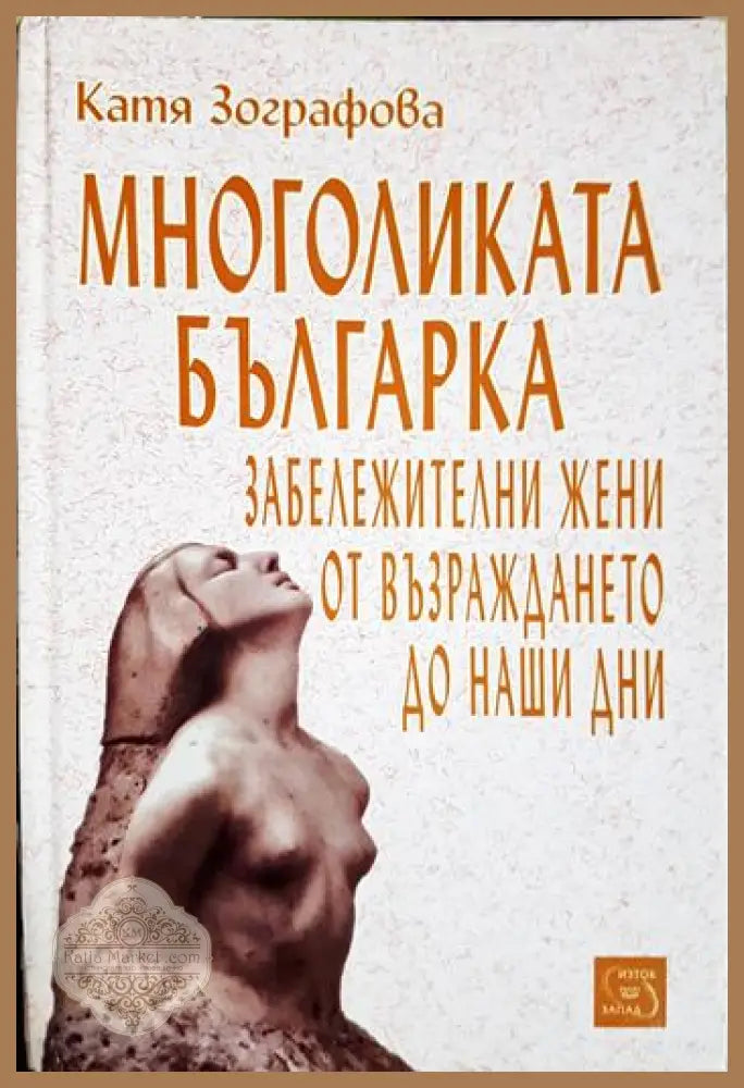 Многоликата българка. Забележителни жени от Възраждането до наши дни - Катя Зографова - Книга