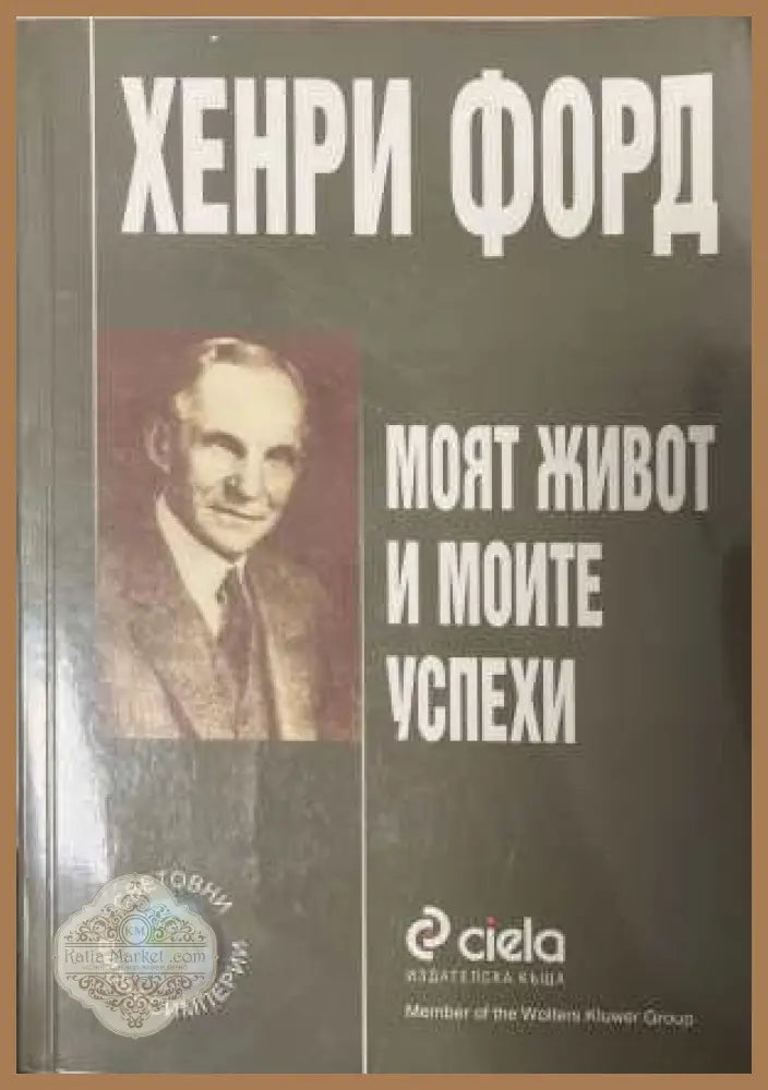 Моят живот и моите успехи - Хенри Форд