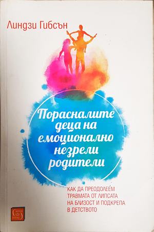 Порасналите деца на емоционално незрели родители - Линдзи Гибсън