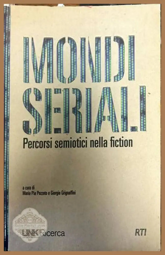 MONDI SERIAI.I. Percorsi semiotici nella fiction - Maria Pia Pozzato Giorgio Grignaffini - Книги