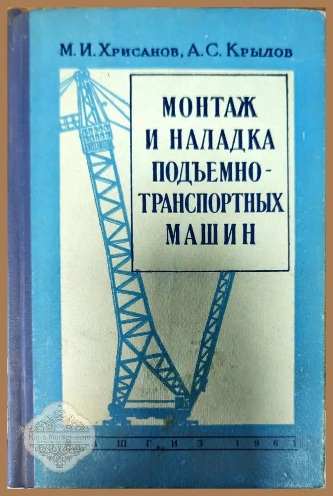 Монтаж и наладка подъемно - транспортных машин - М. И. Хрисанов А. С. Крылов - Книги