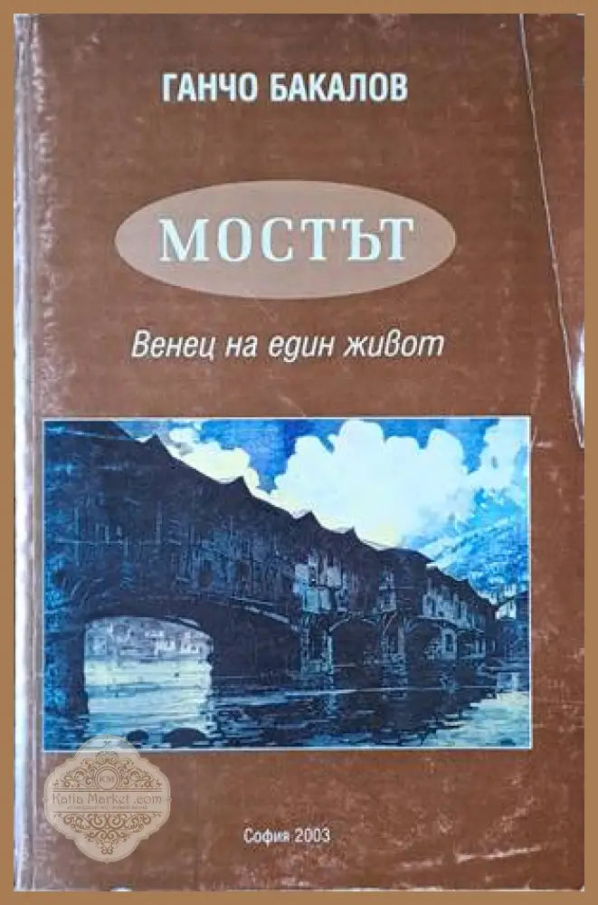Мостът. Венец на един живот - Ганчо Бакалов - Книги