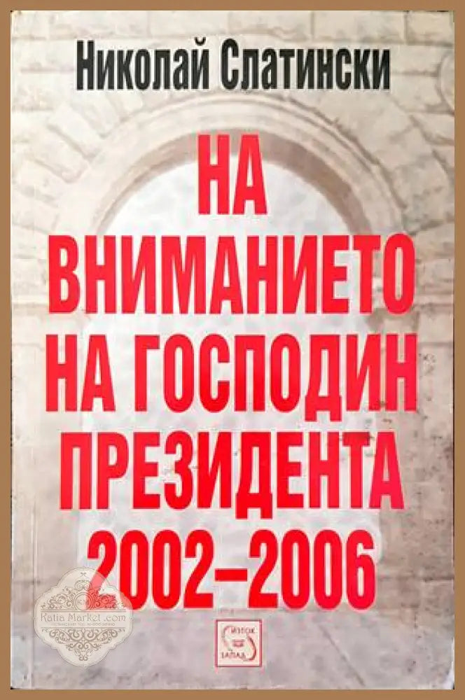 На вниманието на господин президента 2002-2006 - Николай Слатински - Книги