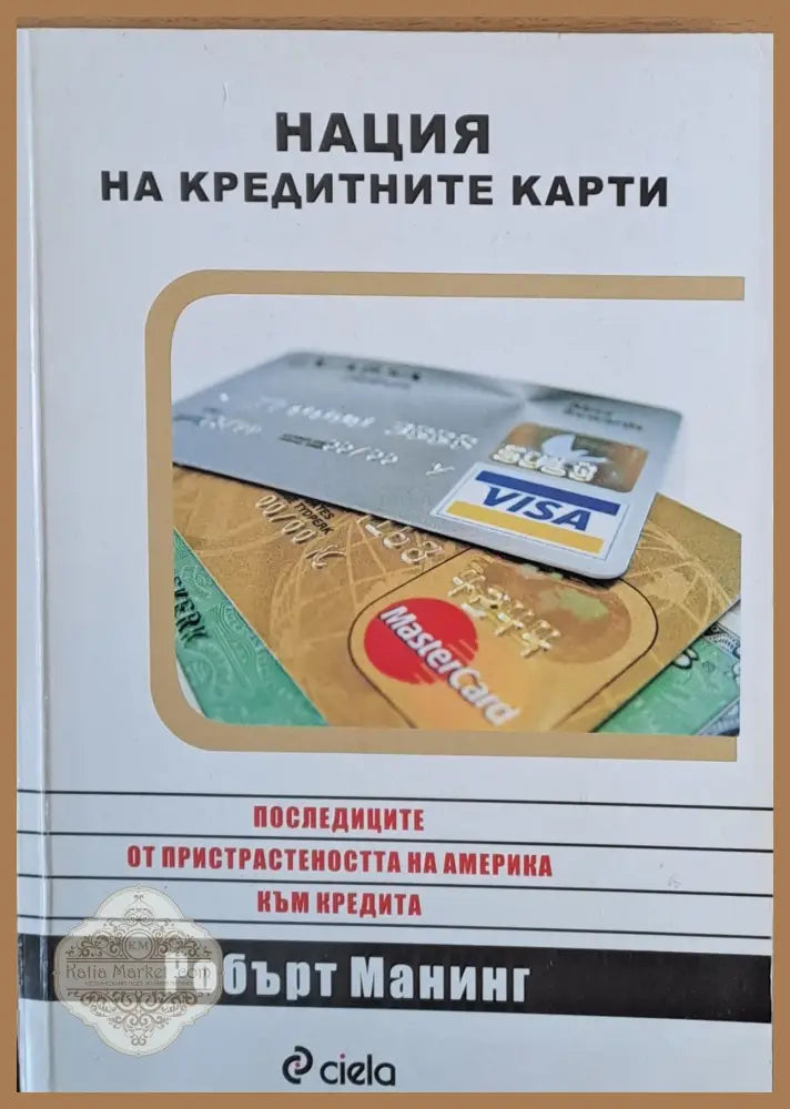 Нация на кредитните карти Последиците от пристрастеността на Америка към кредита - Робърт Манинг - Книги