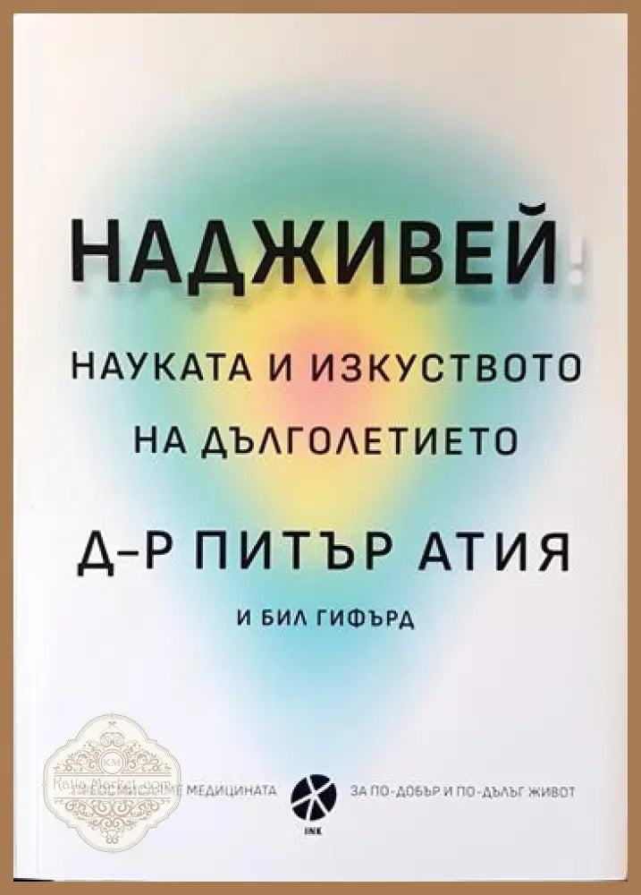 Надживей. Науката и изкуството на дълголетието - Питър Атия Бил Гифърд - Книги