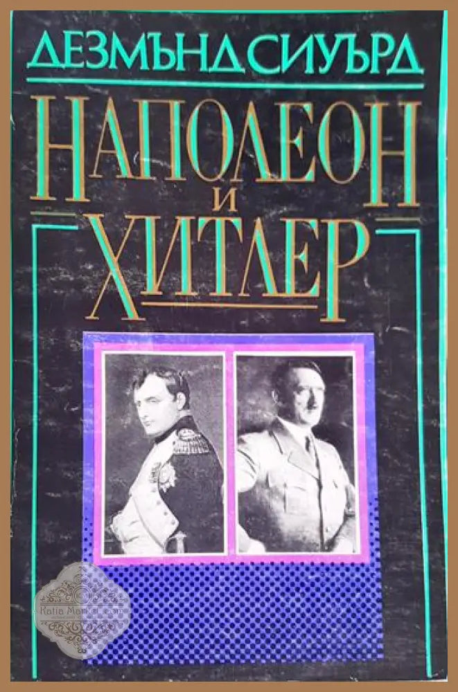 Наполеон и Хитлер - Дезмънд Сиуърд - Книга