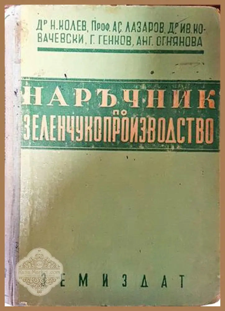 Наръчник по зеленчукопроизводство - Н. Колев Ас. Лазаров Ив. Ковачевски Евт. Веселинов Анг. Огнянова - Книга