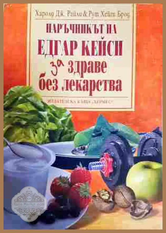 Наръчникът на Едгар Кейси за здраве без лекарства - Харолд Дж. Райли Рут Хейги Брод - Книга