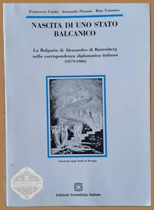 Nascita Di Uno Stato Balcanico. La Bulgaria di Alessandro di Battenberg nella corrispondenza diplomatica italiana