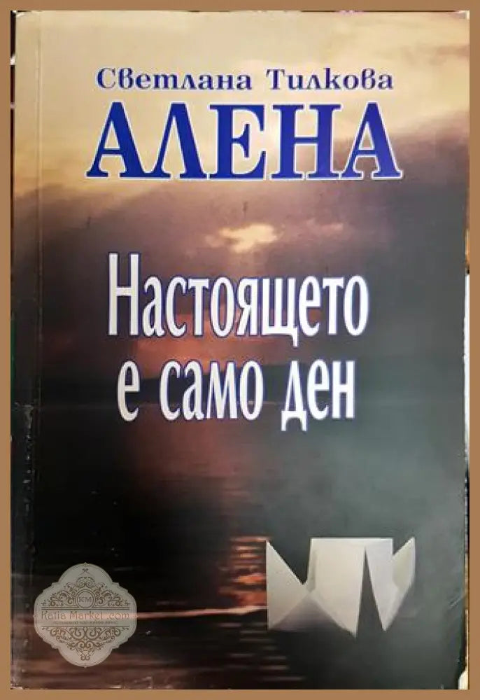 Настоящето е само ден - Светлана Тилкова-Алена - Книги