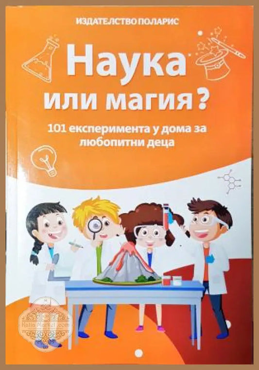 Наука или магия? - 101 експеримента у дома за любопитни деца - Диана Петрова - Книга