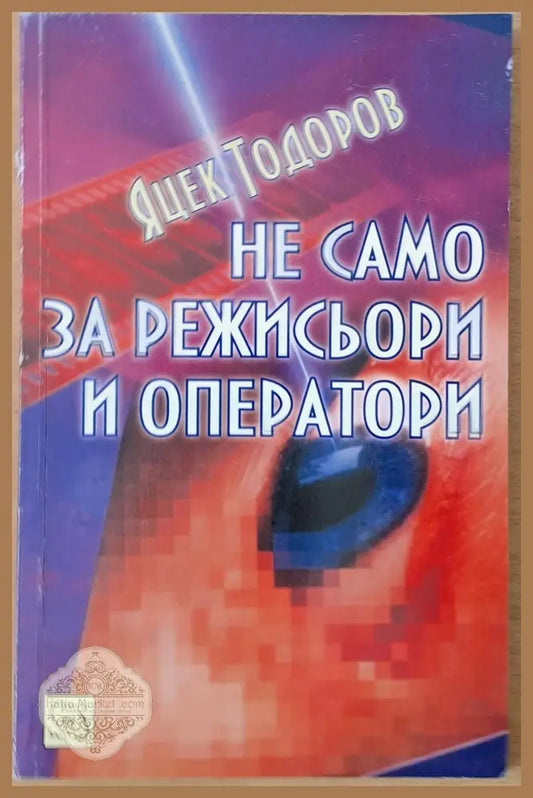Не само за режисьори и оператори - Яцек Тодоров - Книги