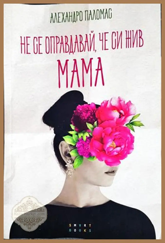 Не се оправдавай че си жив. Мама - Алехандро Паломас - Книга