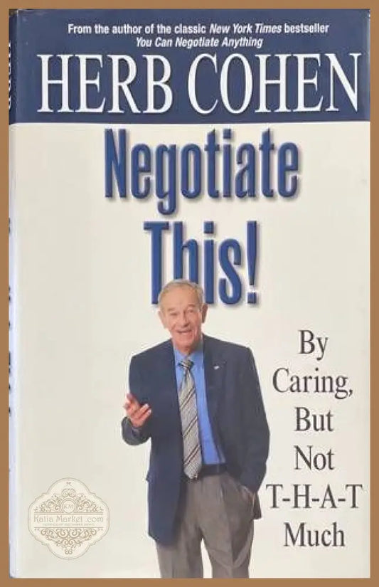 Negotiate This!: By Caring But Not T-H-A-T Much - Herb Cohen - Книги