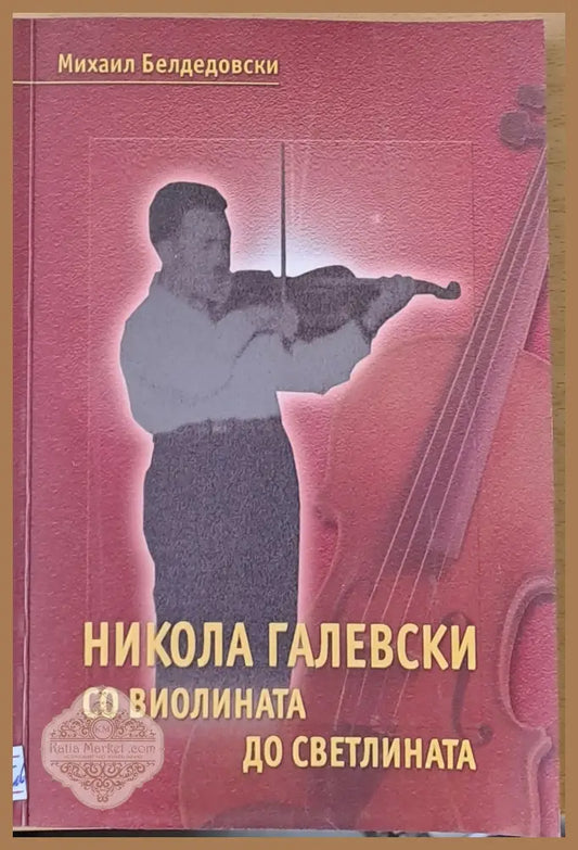 Никола Галевски. Со виолината до светлината - Михаил Белдедовски - Книги