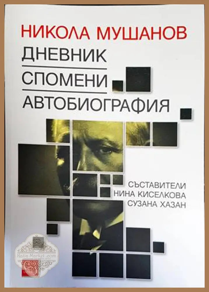 Никола Мушанов. Дневник. Спомени. Автобиография - Сборник - Книги