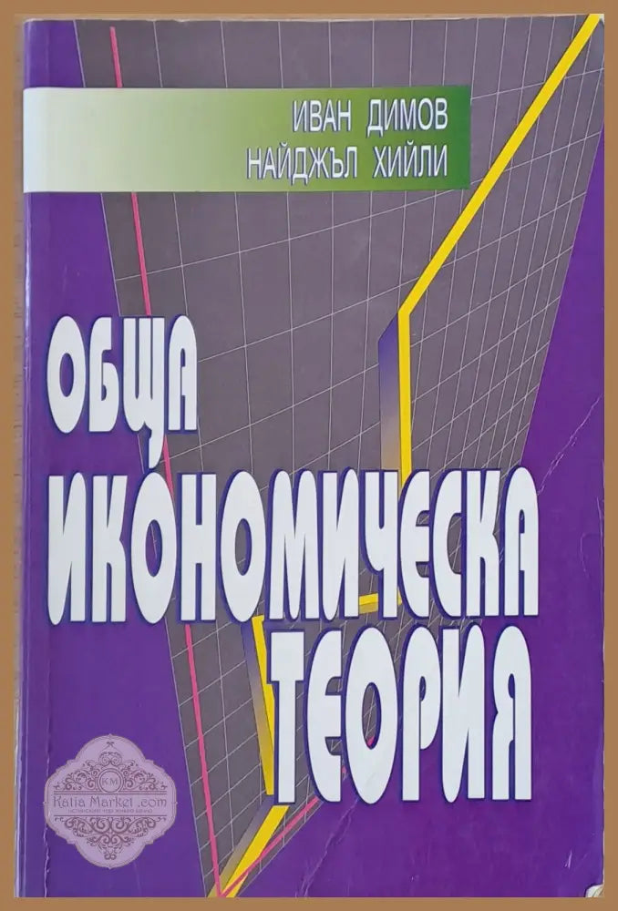 Обща икономическа теория - Иван Димов / Найджъл Хийли Ernst and Young - Книги