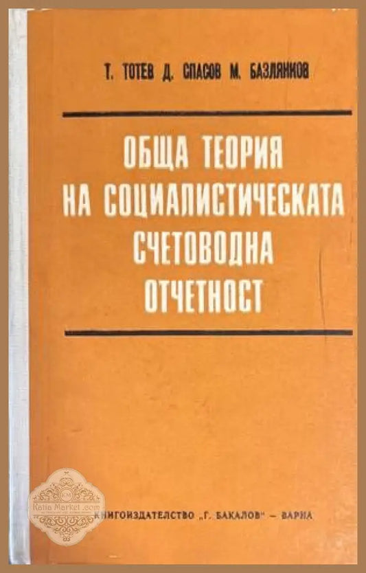 Обща теория на социалистическата счетоводна отчетност - Т. Тотев Д. Спасов М. Базлянков - Книги
