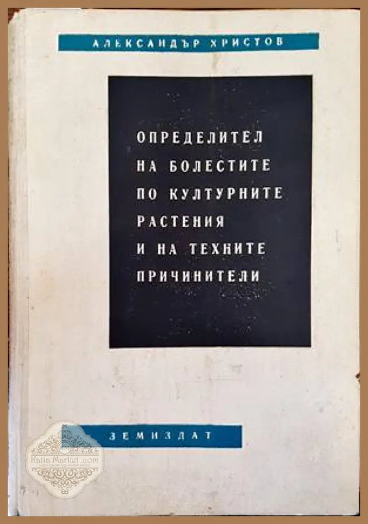 Определител на болестите по културните растения и на техните причинители - Александър Христов - Книги