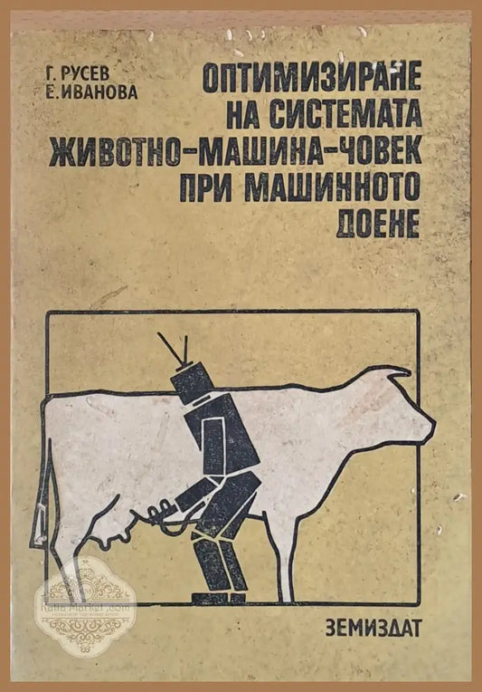 Оптимизиране на системата животно-машина-човек при машинното доене - Г. Русев Е. Иванова - Книги