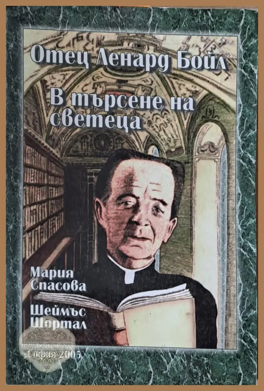 Отец Ленард Бойл. В търсене на светеца - Мария Спасова / Шеймъс Шортал - Книги