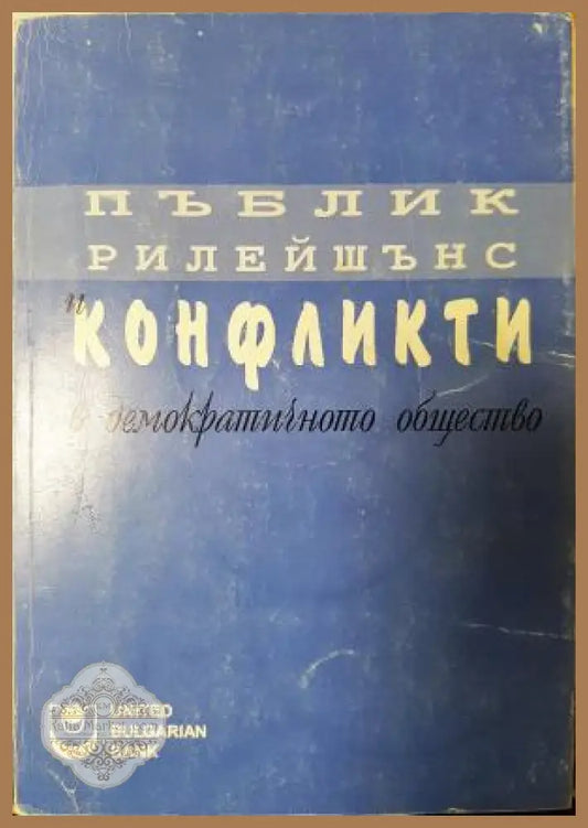 Пъблик рилейшънс и конфликти в демократичното общество - Сборник (съставители: Тодор Петев Минка Златева) - Книга