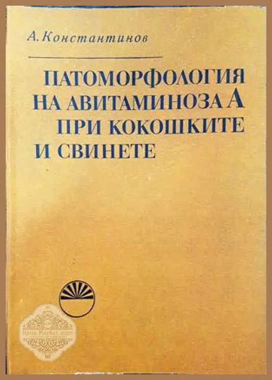 Патоморфология на авитаминова А при кокошките и свинете - А. Константинов - Книги
