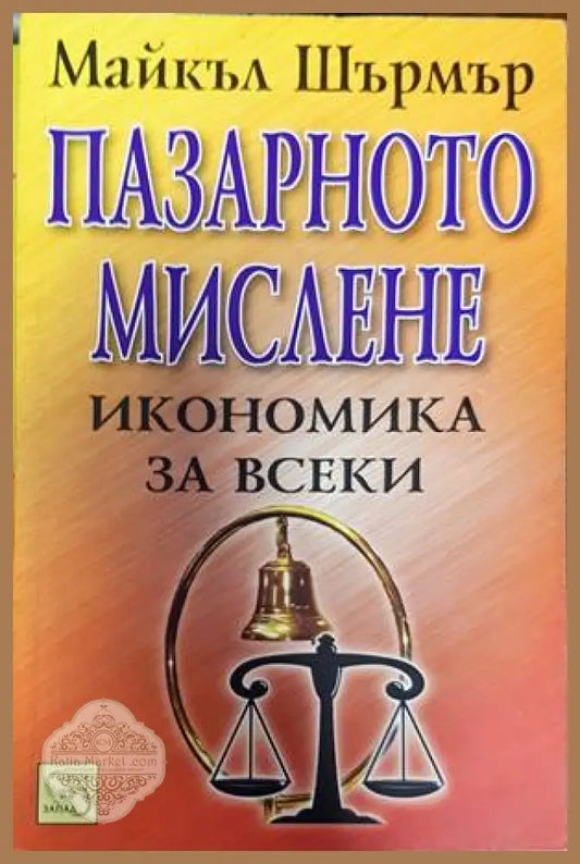 Пазарното мислене - икономика за всеки - Майкъл Шърмър - Книги