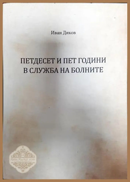 Петдесет и пет години в служба на болните - Иван Диков - Книга