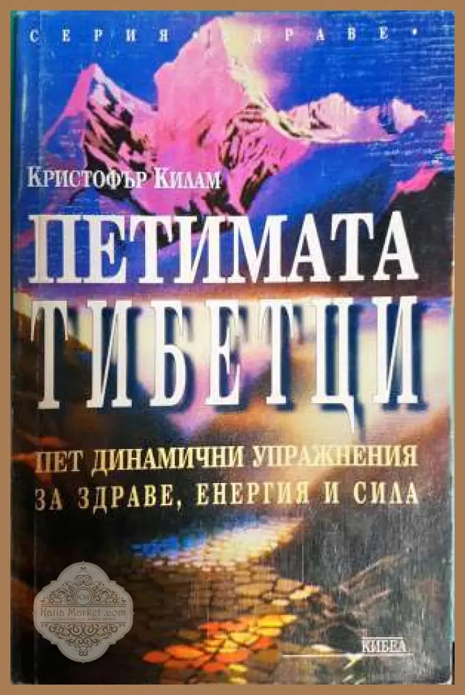 Петимата тибетци. Пет динамични упражнения за здраве енергия и сила - Кристофър Килам - Книга