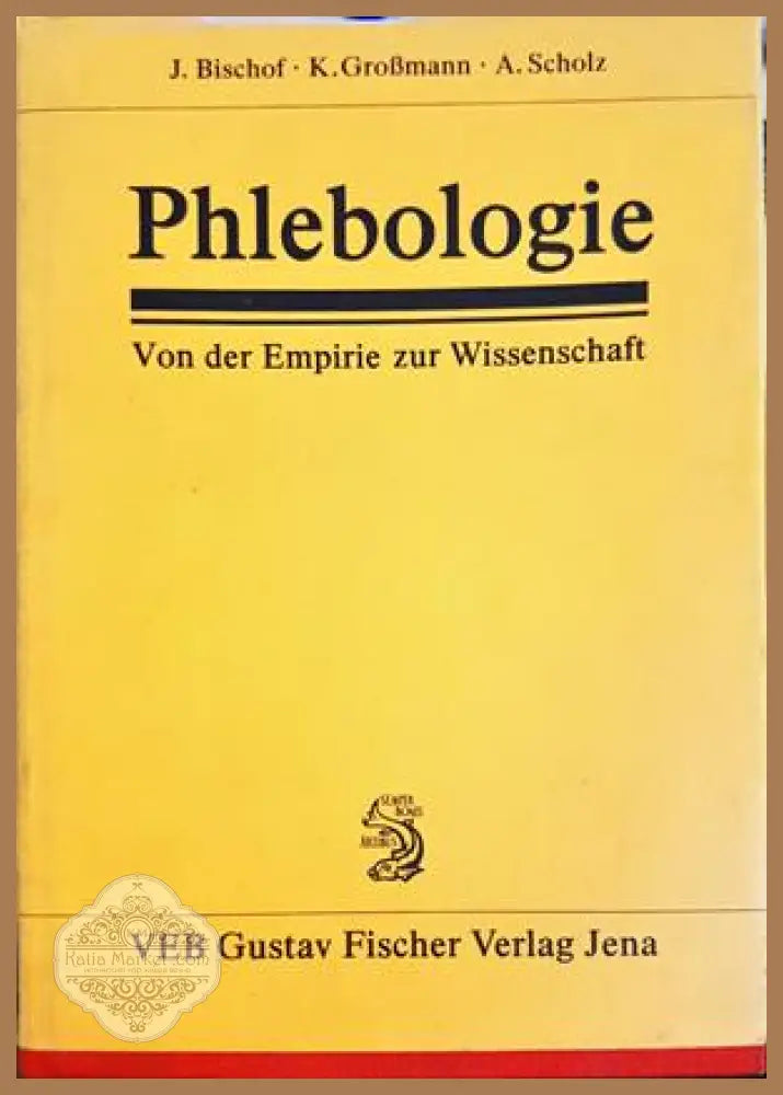 Phlebologie: Von der Empirie zur Wissenschaft - Bischof, Großmann, Scholz