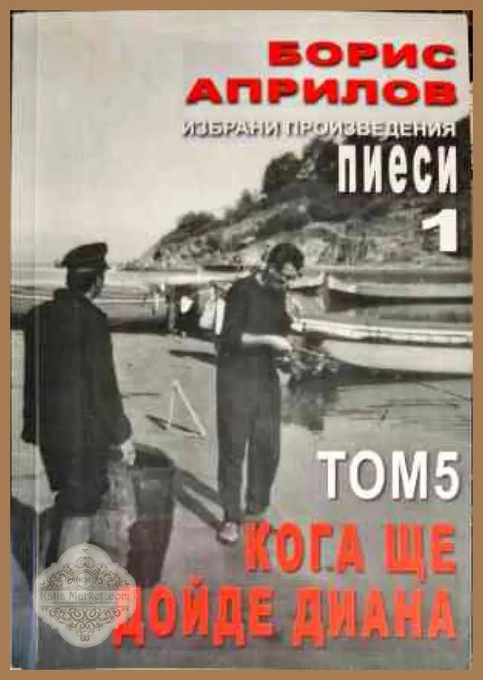 Пиеси за театът 1. Том 5: Кога ще дойде Диана - Борис Априлов - Книги