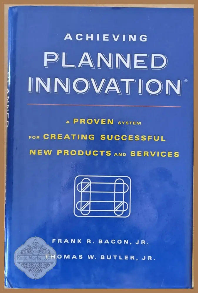 Planned Innovation. A Proven system for creating successful new poducts and services - Frank Bacon / Thomas Butler