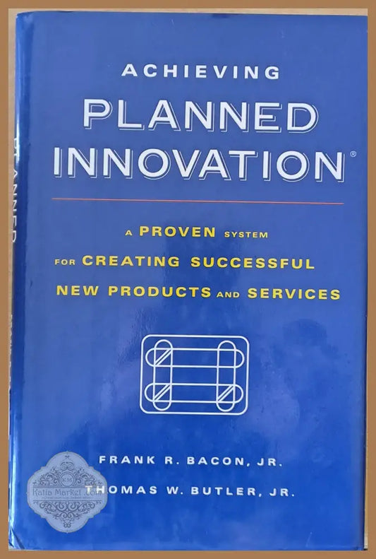 Planned Innovation. A Proven system for creating successful new poducts and services - Frank Bacon / Thomas Butler