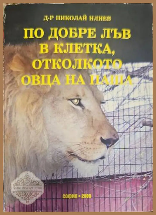 По-добре лъв в клетка отколкото овца на паша - Николай Илиев - Книги