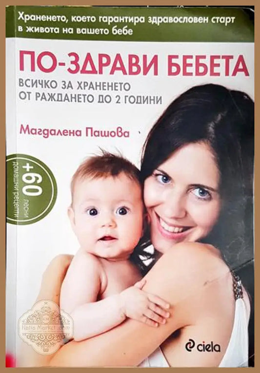 По-здрави бебета - Всичко за храненето от раждането до 2 години-МП - Магдалена Пашова - Книга