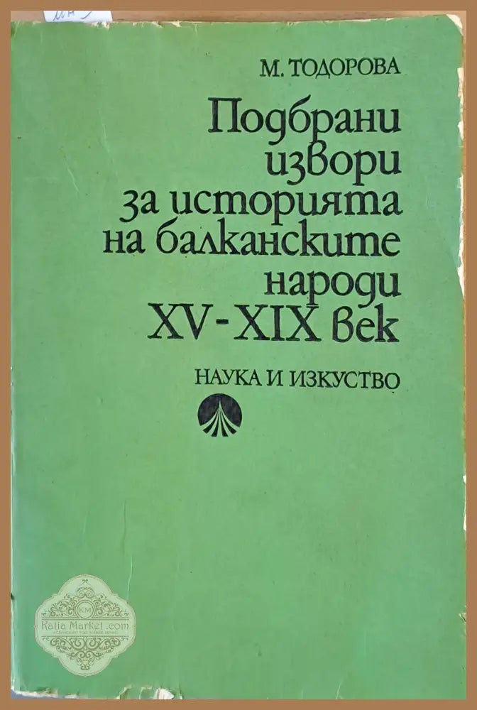 Подбрани извори за историята на балканските народи ХV-ХІХ век - М. Тодорова - Книги