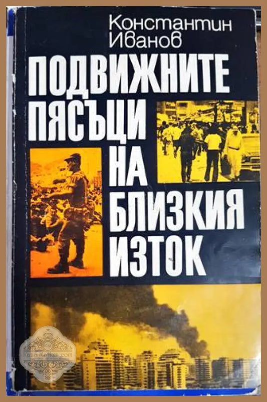 Подвижните пясъци на Близкия изток - Константин Иванов - Книги