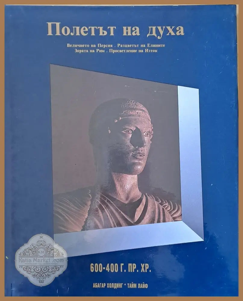 Полетът на духа: Величието на Персия. Разцветът на Елините. Зората на Рим. Просветление на Изток - Авторски колектив