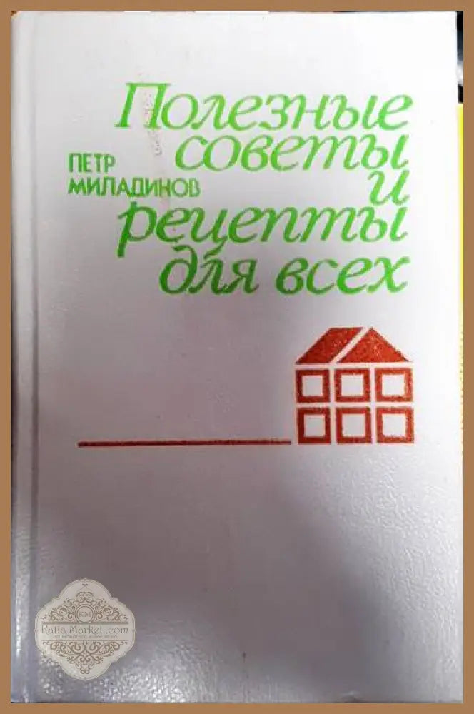Полезные советы и рецепты для всех - Петр Миладинов - Книги