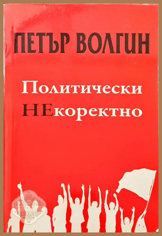 Политически НЕкоректно - Петър Волгин - Книги