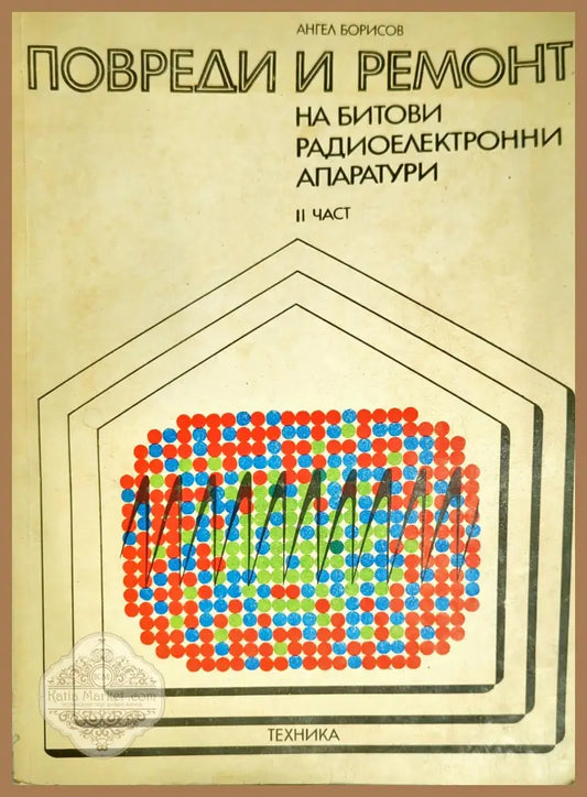 Повреди и ремонт на битови радиоелектронни апаратури. Част 2 - Ангел Борисов - Книги