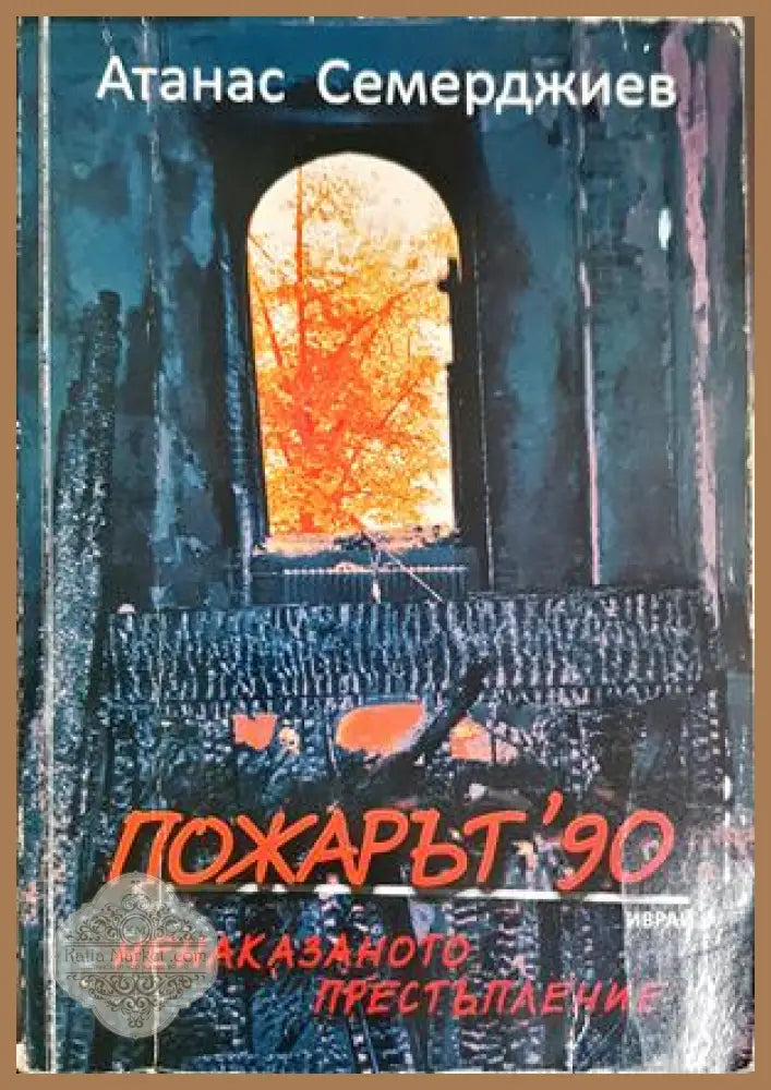 Пожарът ’90: Ненаказаното престъпление - Атанас Семерджиев - Атанас Семерджиев - Книга
