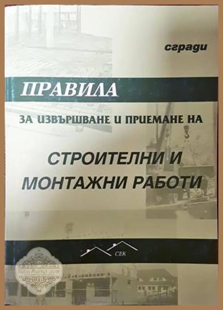 Правила за извършване и приемане на строителни и монтажни работи. Сгради - Колектив - Книги